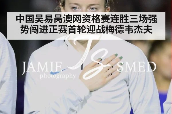 中国吴易昺澳网资格赛连胜三场强势闯进正赛首轮迎战梅德韦杰夫